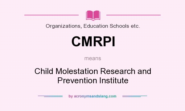 What does CMRPI mean? It stands for Child Molestation Research and Prevention Institute