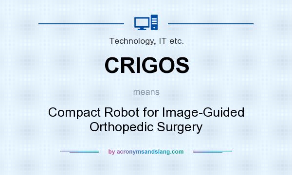 What does CRIGOS mean? It stands for Compact Robot for Image-Guided Orthopedic Surgery