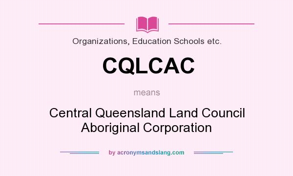 What does CQLCAC mean? It stands for Central Queensland Land Council Aboriginal Corporation