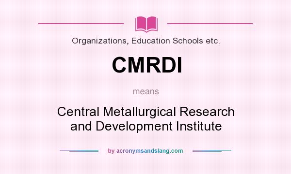 What does CMRDI mean? It stands for Central Metallurgical Research and Development Institute