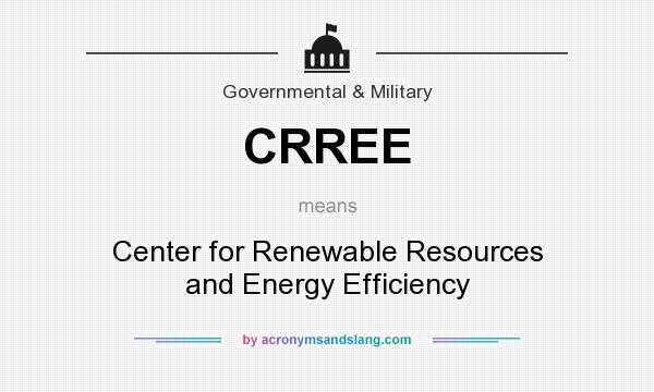 What does CRREE mean? It stands for Center for Renewable Resources and Energy Efficiency