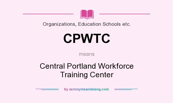 What does CPWTC mean? It stands for Central Portland Workforce Training Center