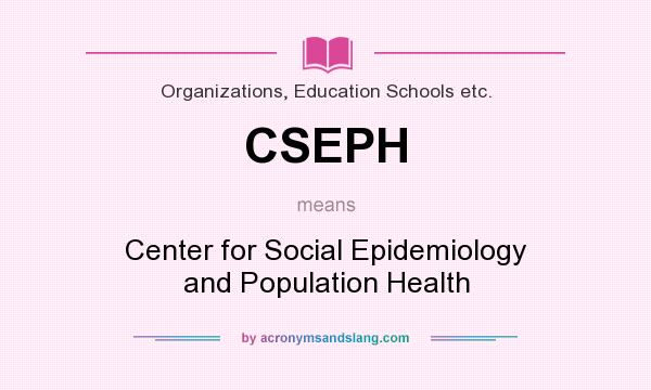 What does CSEPH mean? It stands for Center for Social Epidemiology and Population Health