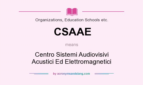 What does CSAAE mean? It stands for Centro Sistemi Audiovisivi Acustici Ed Elettromagnetici