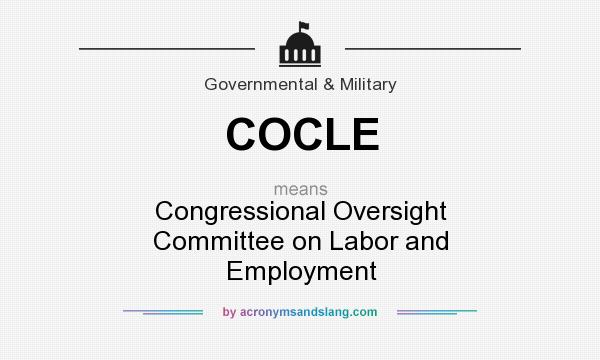 What does COCLE mean? It stands for Congressional Oversight Committee on Labor and Employment
