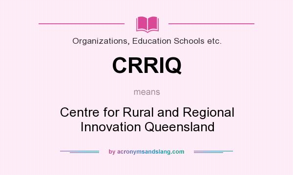 What does CRRIQ mean? It stands for Centre for Rural and Regional Innovation Queensland