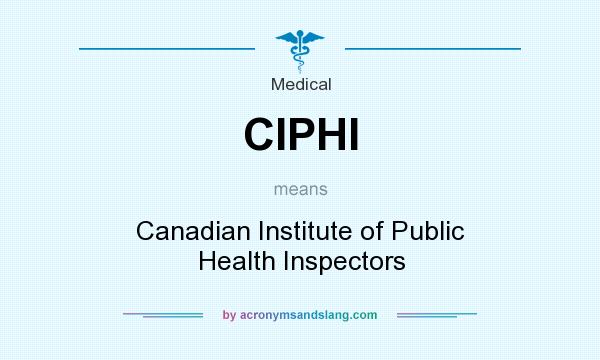 What does CIPHI mean? It stands for Canadian Institute of Public Health Inspectors