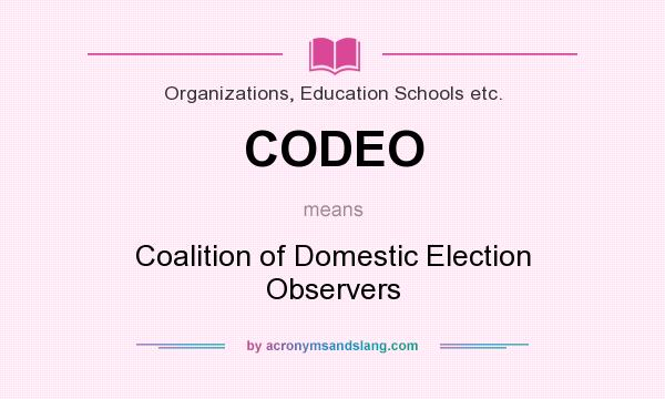 What does CODEO mean? It stands for Coalition of Domestic Election Observers