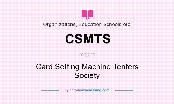 What does CSMTS mean? It stands for Card Setting Machine Tenters Society