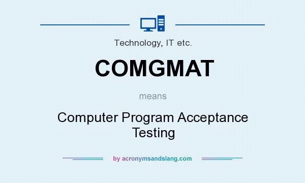 What does COMGMAT mean? It stands for Computer Program Acceptance Testing