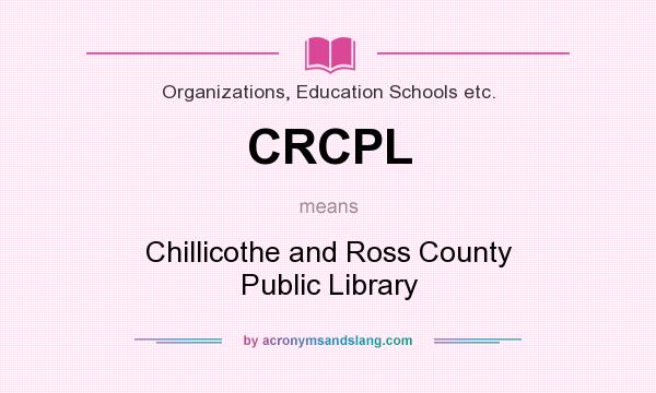 What does CRCPL mean? It stands for Chillicothe and Ross County Public Library