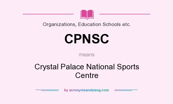 What does CPNSC mean? It stands for Crystal Palace National Sports Centre
