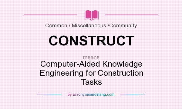 What does CONSTRUCT mean? It stands for Computer-Aided Knowledge Engineering for Construction Tasks