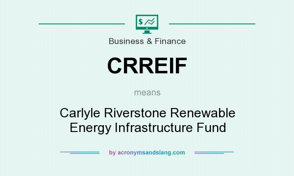 What does CRREIF mean? It stands for Carlyle Riverstone Renewable Energy Infrastructure Fund