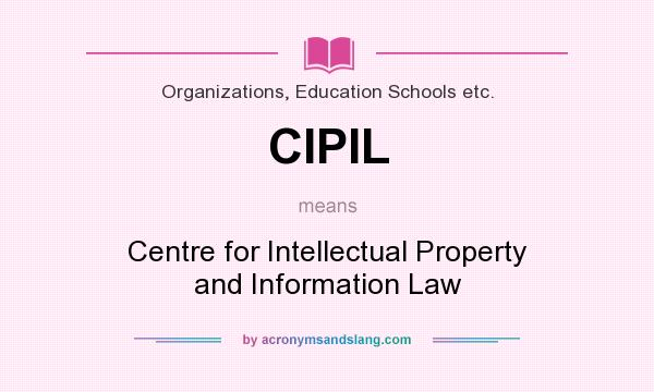 What does CIPIL mean? It stands for Centre for Intellectual Property and Information Law