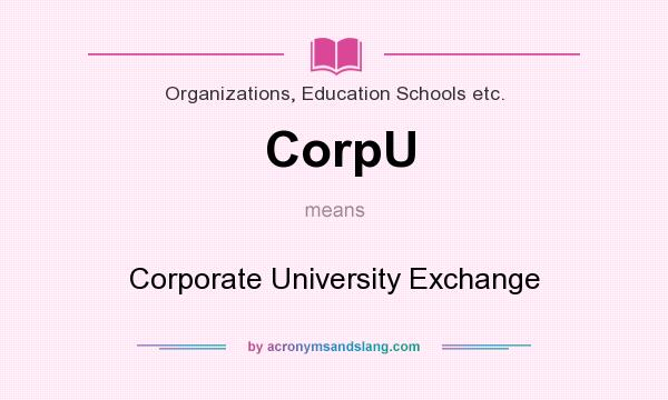 What does CorpU mean? It stands for Corporate University Exchange