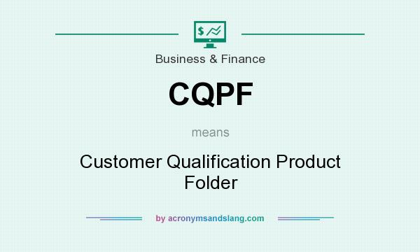 What does CQPF mean? It stands for Customer Qualification Product Folder