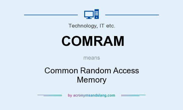 What does COMRAM mean? It stands for Common Random Access Memory