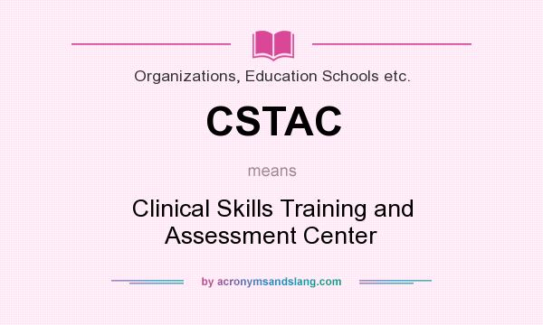 What does CSTAC mean? It stands for Clinical Skills Training and Assessment Center