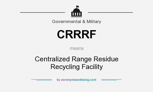 What does CRRRF mean? It stands for Centralized Range Residue Recycling Facility