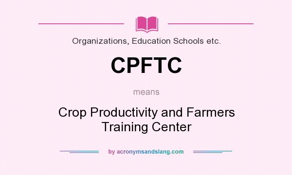 What does CPFTC mean? It stands for Crop Productivity and Farmers Training Center