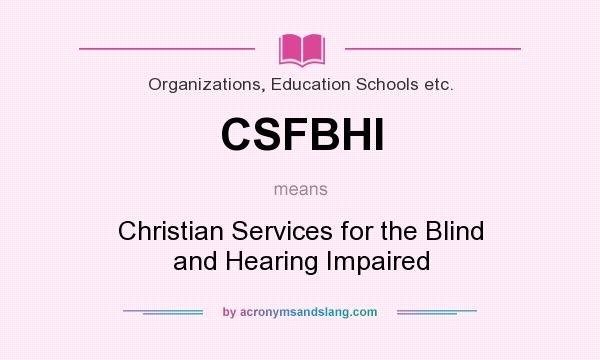 What does CSFBHI mean? It stands for Christian Services for the Blind and Hearing Impaired