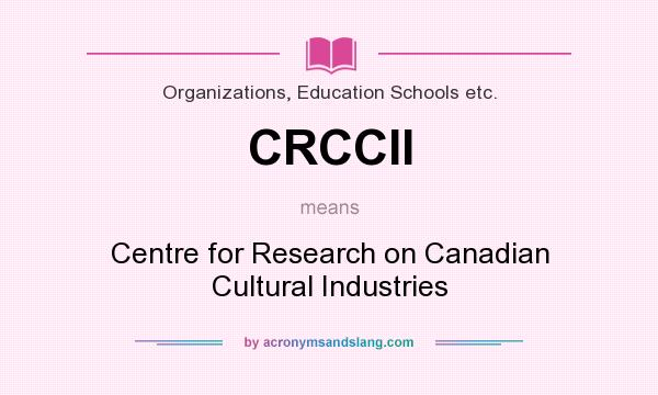 What does CRCCII mean? It stands for Centre for Research on Canadian Cultural Industries