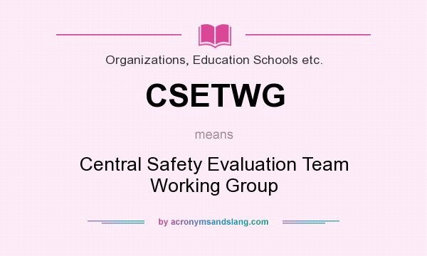 What does CSETWG mean? It stands for Central Safety Evaluation Team Working Group