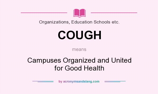 What does COUGH mean? It stands for Campuses Organized and United for Good Health