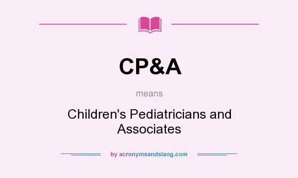 What does CP&A mean? It stands for Children`s Pediatricians and Associates