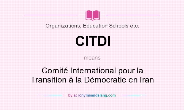 What does CITDI mean? It stands for Comité International pour la Transition à la Démocratie en Iran