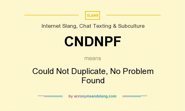 What does CNDNPF mean? It stands for Could Not Duplicate, No Problem Found
