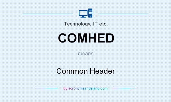 What does COMHED mean? It stands for Common Header