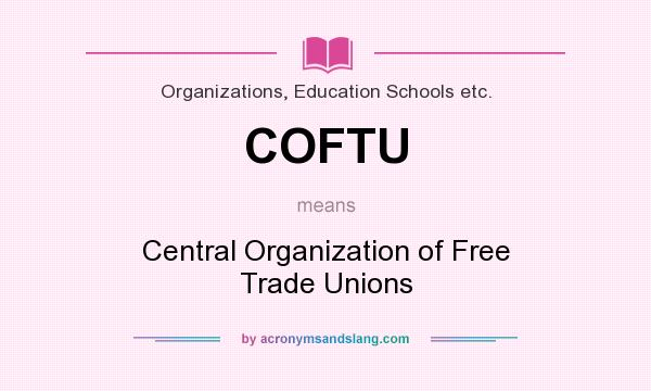 What does COFTU mean? It stands for Central Organization of Free Trade Unions