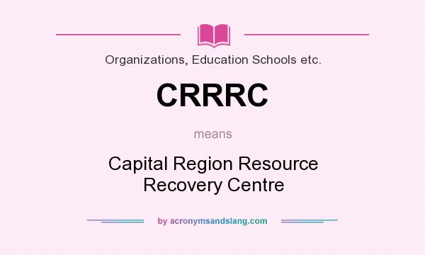 What does CRRRC mean? It stands for Capital Region Resource Recovery Centre