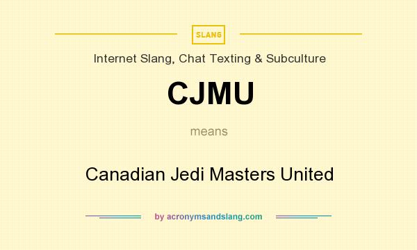 What does CJMU mean? It stands for Canadian Jedi Masters United