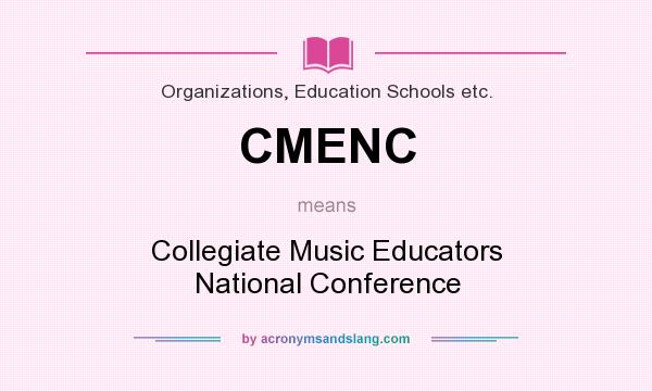 What does CMENC mean? It stands for Collegiate Music Educators National Conference