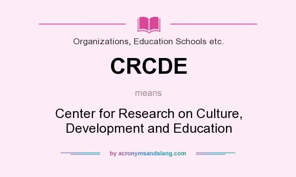 What does CRCDE mean? It stands for Center for Research on Culture, Development and Education