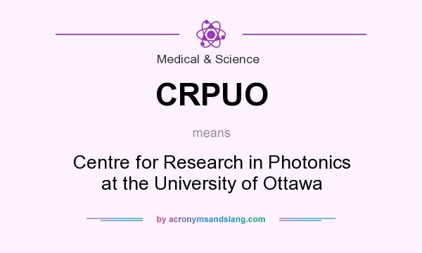 What does CRPUO mean? It stands for Centre for Research in Photonics at the University of Ottawa