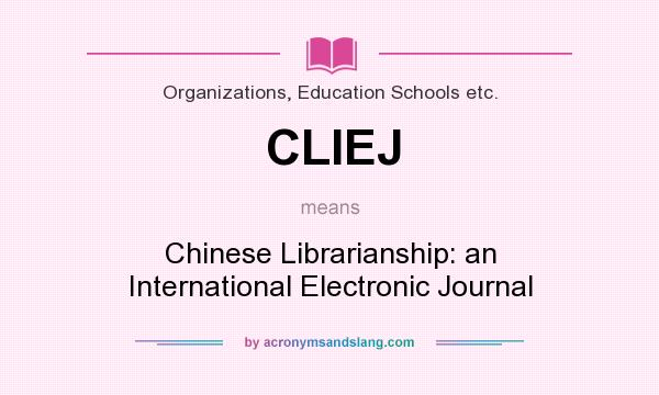 What does CLIEJ mean? It stands for Chinese Librarianship: an International Electronic Journal