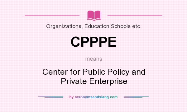What does CPPPE mean? It stands for Center for Public Policy and Private Enterprise