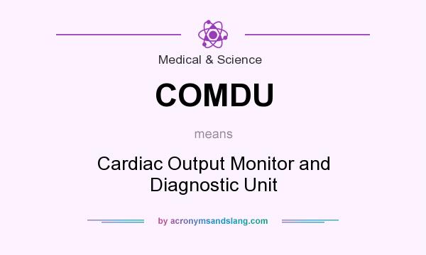 What does COMDU mean? It stands for Cardiac Output Monitor and Diagnostic Unit