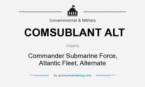 What does COMSUBLANT ALT mean? It stands for Commander Submarine Force, Atlantic Fleet, Alternate