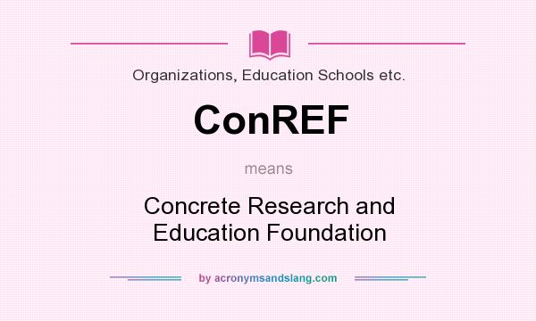 What does ConREF mean? It stands for Concrete Research and Education Foundation