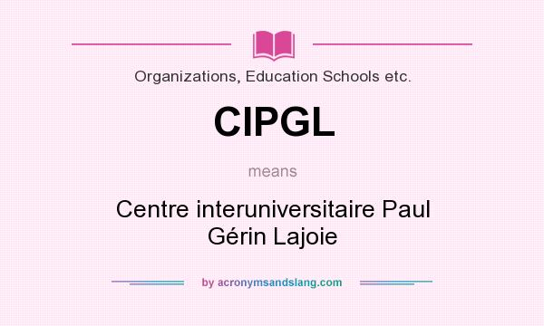 What does CIPGL mean? It stands for Centre interuniversitaire Paul Gérin Lajoie