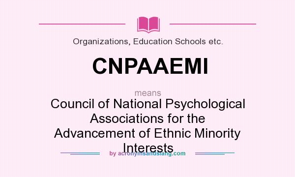 What does CNPAAEMI mean? It stands for Council of National Psychological Associations for the Advancement of Ethnic Minority Interests