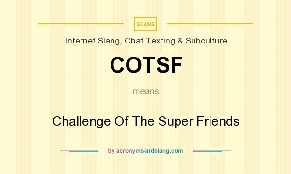 What does COTSF mean? It stands for Challenge Of The Super Friends