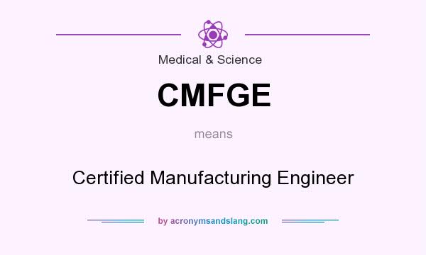 What does CMFGE mean? It stands for Certified Manufacturing Engineer