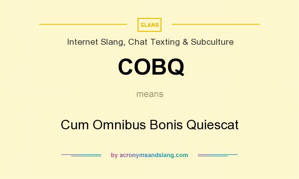 What does COBQ mean? It stands for Cum Omnibus Bonis Quiescat