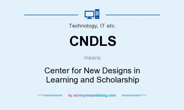 What does CNDLS mean? It stands for Center for New Designs in Learning and Scholarship